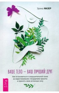 Ваше тело — ваш лучший друг. Как остановиться в сокрушительной гонке за недостижимыми (6525)