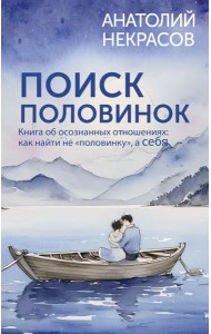 Поиск половинок. Книга об осознанных отношениях: как найти не «половинку», а себя