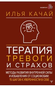 Терапия тревоги и страхов. Методы развития внутренней силы и избавления от социофобии: 15 шагов к уверенности в себе
