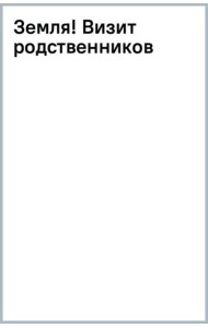 Земля! Визит родственников