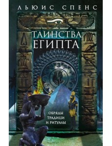 Таинства Египта. Обряды, традиции, ритуалы