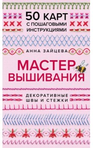 Мастер Вышивания. Декоративные ШВЫ И СТЕЖКИ. 50 карт с пошаговыми инструкциями