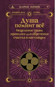 Душа помнит все. Исцеление травм прошлого для обретения счастья в настоящем