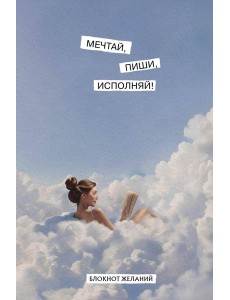 Мечтай, пиши, исполняй! Блокнот желаний Мечтай, пиши, исполняй! Блокнот желаний