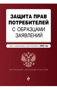 Защита прав потребителей с образцами заявлений. В ред. на 2025 год