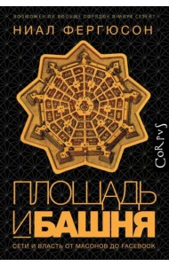 Площадь и башня. Сети и власть от масонов до Facebook