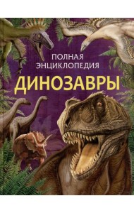 Динозавры. Полная энциклопедия (нов.)