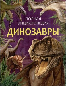 Динозавры. Полная энциклопедия (нов.)