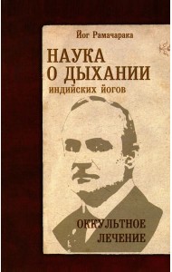 Наука о дыхании индийских йогов. Оккультное лечение. 10-е изд