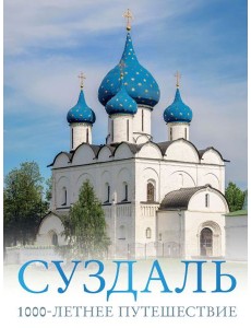 Суздаль. 1000-летнее путешествие