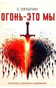 Огонь - это мы. Рассказы о земном и надземном