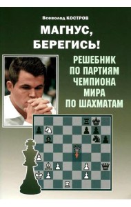 Магнус, Берегись! Решебник по партиям чемпиона мира по шахматам