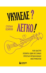 Укулеле? Легко! Как быстро освоить один из самых простых музыкальных инструментов