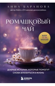 Ромашковый чай. Добрые истории, которые помогут снова влюбиться в жизнь