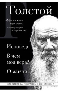 Лев Толстой. Исповедь. В чем моя вера? О жизни