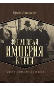 Финансовая империя в тени. Тайное влияние Морганов