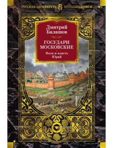 Государи Московские. Воля и власть. Юрий Государи Московские. Воля и власть. Юрий