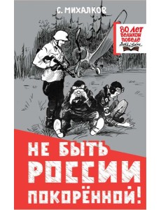 Не быть России покоренной! Не быть России покоренной!