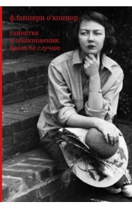 Фланнери О`Коннор.Таинства и обыкновения. Проза по случаю