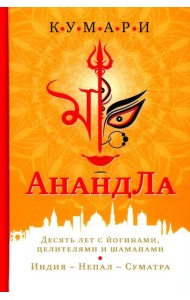 АнандЛа. Десять лет с йогинами, целителями и шаманами. Индия - Непал - Суматра