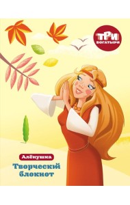 Три богатыря. Творческий блокнот. Аленушка