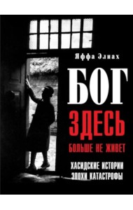 Бог здесь больше не живет. Хасидские истории эпохи Катастрофы