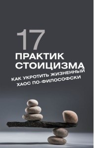 17 практик стоицизма: как укротить жизненный хаос по-философски