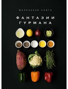 Маленькая книга: ФАНТАЗИИ ГУРМАНА Маленькая книга: ФАНТАЗИИ ГУРМАНА