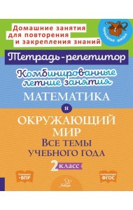 Комбинированные летние занятия. Математика и Окружающий мир. Все темы учебного года. 2 кл. ( Тетрадь-репетитор )