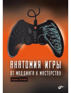 Анатомия компьютерной игры. От моддинга к мастерству Анатомия компьютерной игры. От моддинга к мастерству