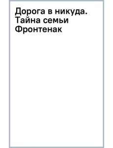 Дорога в никуда. Тайна семьи Фронтенак Дорога в никуда. Тайна семьи Фронтенак