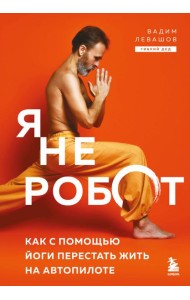 Я не робот. Как с помощью йоги перестать жить на автопилоте