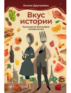 Вкус истории. Кулинарная биография человечества