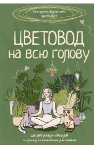 Цветовод на всю голову. Шпаргалка-трекер по уходу за комнатными растениями