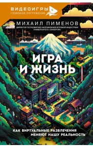 Игра и жизнь. Как виртуальные развлечения меняют нашу реальность