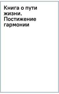 Книга о пути жизни. Постижение гармонии