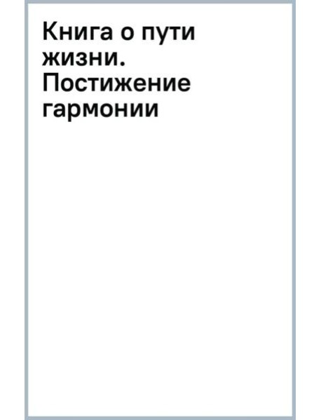 Книга о пути жизни. Постижение гармонии