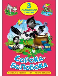 ТРИ ЛЮБИМЫХ СКАЗКИ. СОРОКА-БЕЛОБОКА ТРИ ЛЮБИМЫХ СКАЗКИ. СОРОКА-БЕЛОБОКА