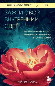 Зажги свой внутренний свет. Как научиться слушать себя и привлечь на свою орбиту всё, что захочешь
