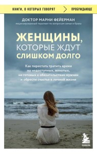 Женщины, которые ждут слишком долго. Как перестать тратить время на недоступных, женатых, не готовых к обязательствам мужчин, и обрести счастье в личной жизни