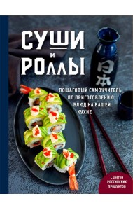 Суши и роллы. Пошаговый самоучитель по приготовлению блюд на вашей кухне