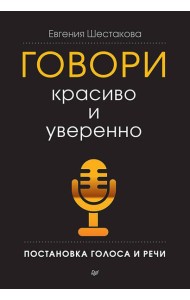 Говори красиво и уверенно. Постановка голоса и речи