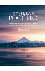Открывая Россию. Самые красивые места нашей страны глазами фотографов-путешественников Russian Explorers
