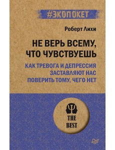 Не верь всему, что чувствуешь. Как тревога и депрессия заставляют нас поверить тому, чего нет