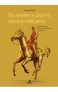 Как привлечь и удержать мужчину своей мечты. Мужской взгляд на женские стратегии знакомств