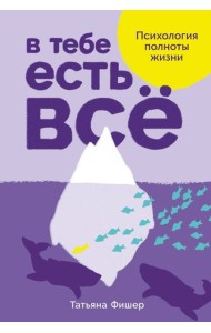 В тебе есть всё: Психология полноты жизни
