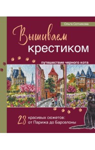 Вышиваем крестиком путешествие черного кота. 28 красивых сюжетов: от Парижа до Барселоны