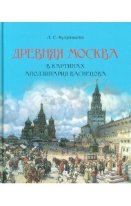 Древняя Москва в картинах Аполлинария Васнецова : художественный альбом с комментариями