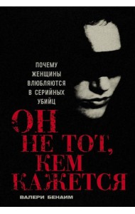 Он не тот, кем кажется: Почему женщины влюбляются в серийных убийц