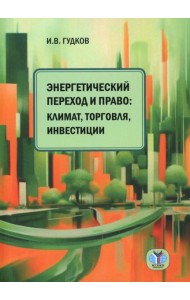 Энергетический переход и право: климат, торговля, инвестиции: монография